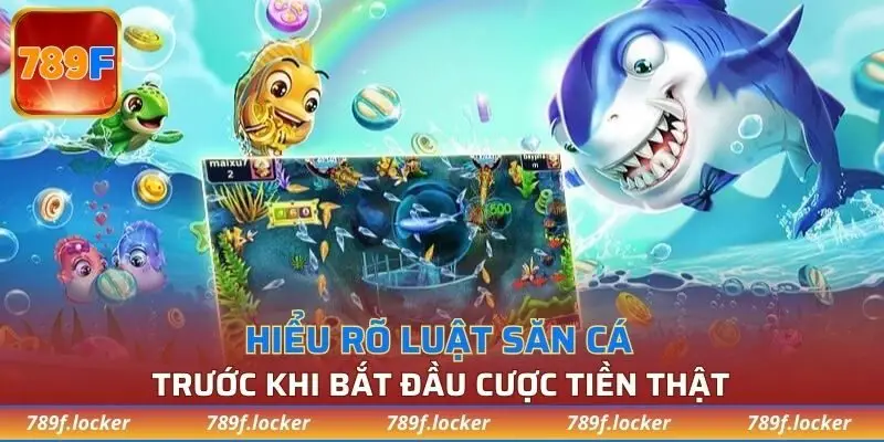 Hiểu rõ luật săn cá trước khi bắt đầu cược tiền thật