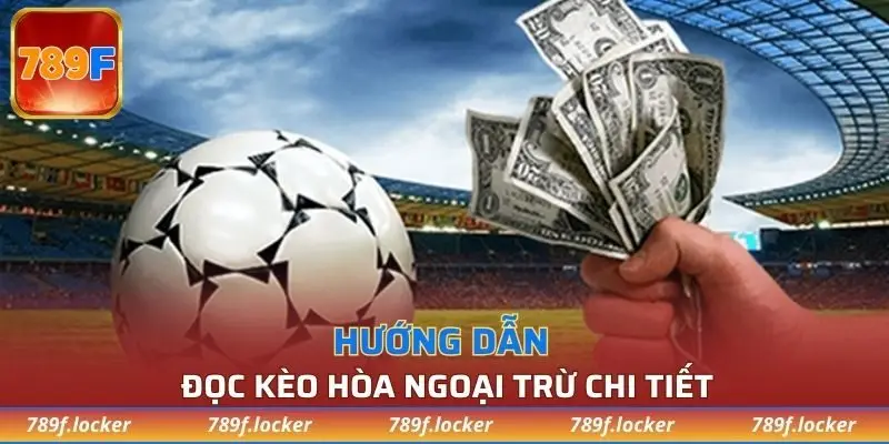 Hướng dẫn đọc kèo hòa ngoại trừ chi tiết