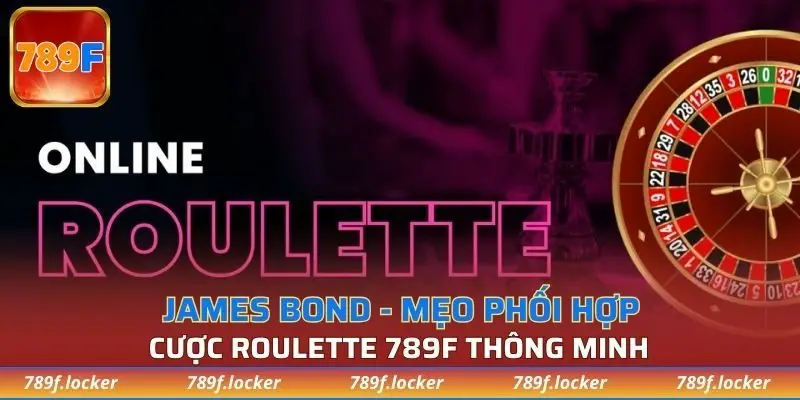 James bond - Mẹo phối hợp cược Roulette 789F thông minh