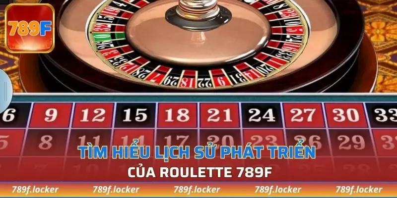 Tìm hiểu lịch sử phát triển của Roulette 789F