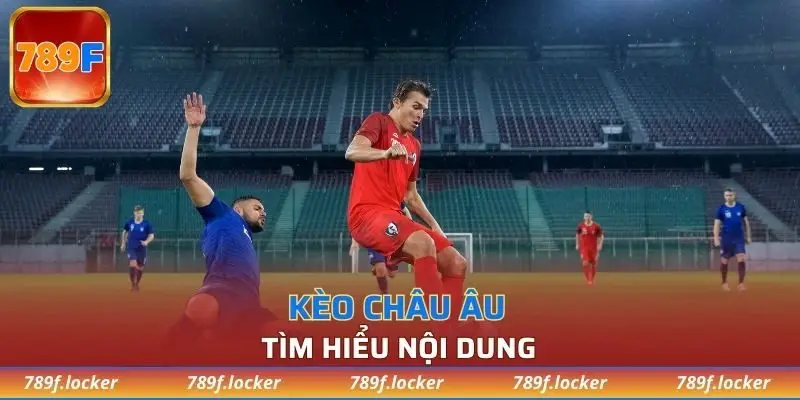 Tìm hiểu nội dung về kèo châu Âu